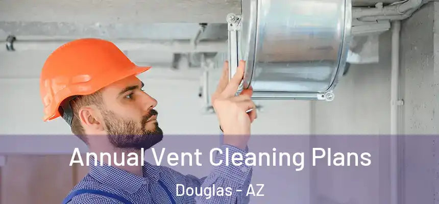 Annual Vent Cleaning Plans Douglas - AZ
