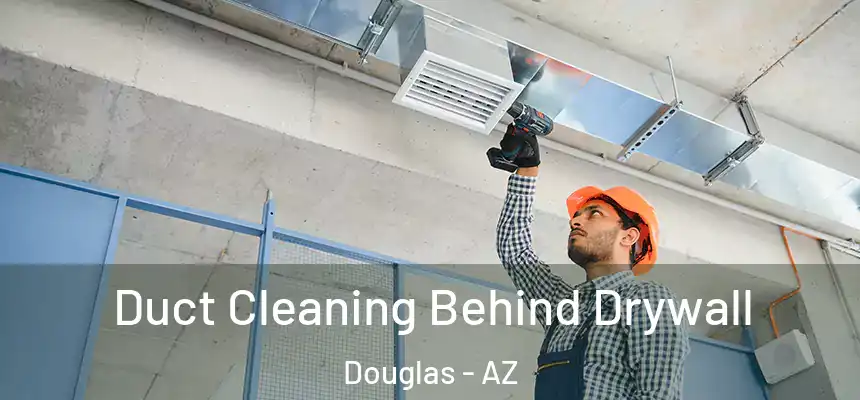 Duct Cleaning Behind Drywall Douglas - AZ