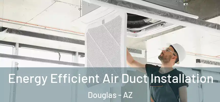  Energy Efficient Air Duct Installation Douglas - AZ