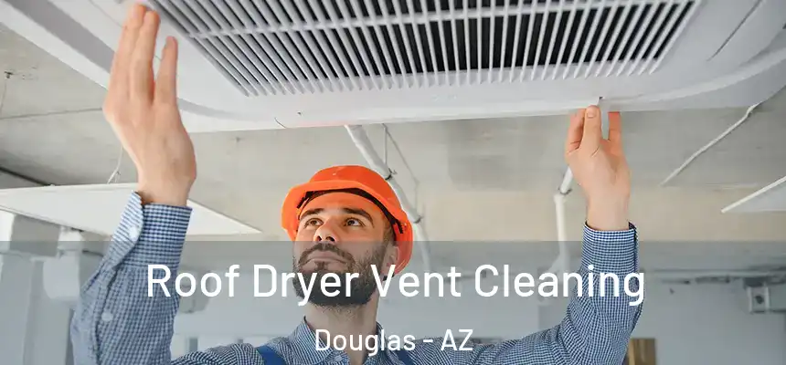 Roof Dryer Vent Cleaning Douglas - AZ